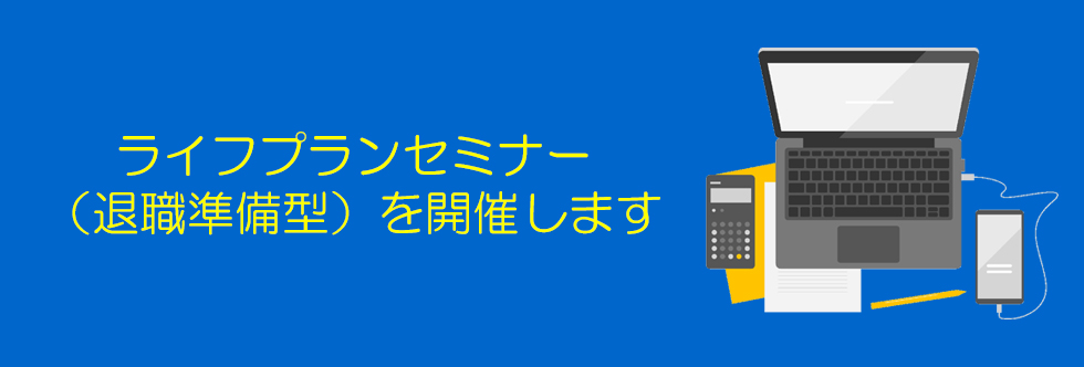 ライフプランセミナー（退職準備型）を開催します